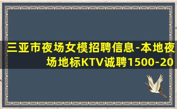 三亚市夜场女模招聘信息-本地夜场地标KTV诚聘1500-20